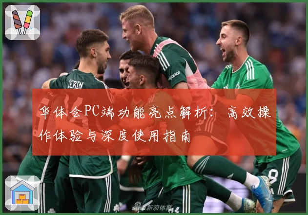 华体会PC端功能亮点解析:高效操作体验与深度使用指南