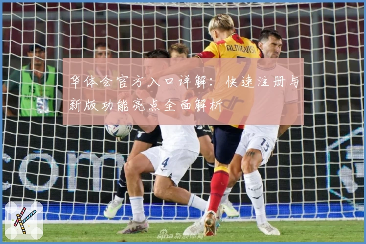 华体会官方入口详解：快速注册与新版功能亮点全面解析