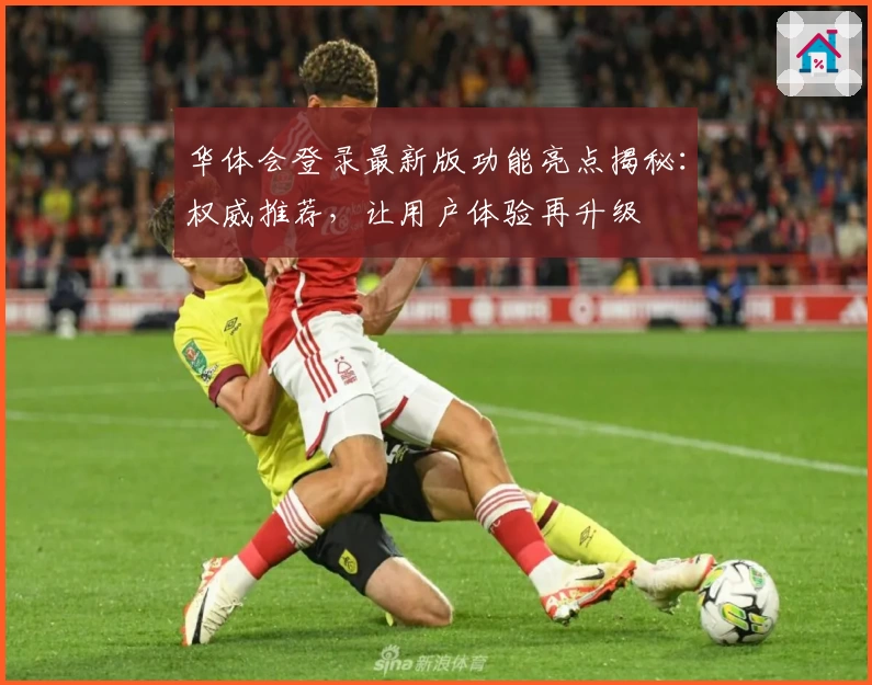 华体会登录最新版功能亮点揭秘：权威推荐，让用户体验再升级