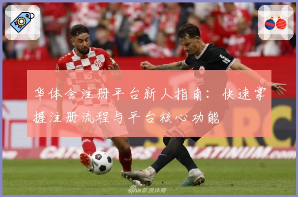 华体会注册平台新人指南：快速掌握注册流程与平台核心功能