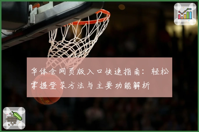 华体会网页版入口快速指南：轻松掌握登录方法与主要功能解析