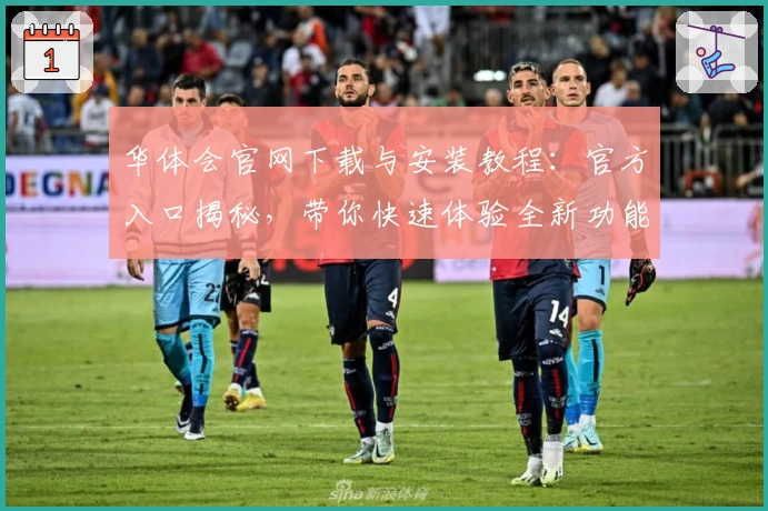 华体会官网下载与安装教程：官方入口揭秘，带你快速体验全新功能亮点